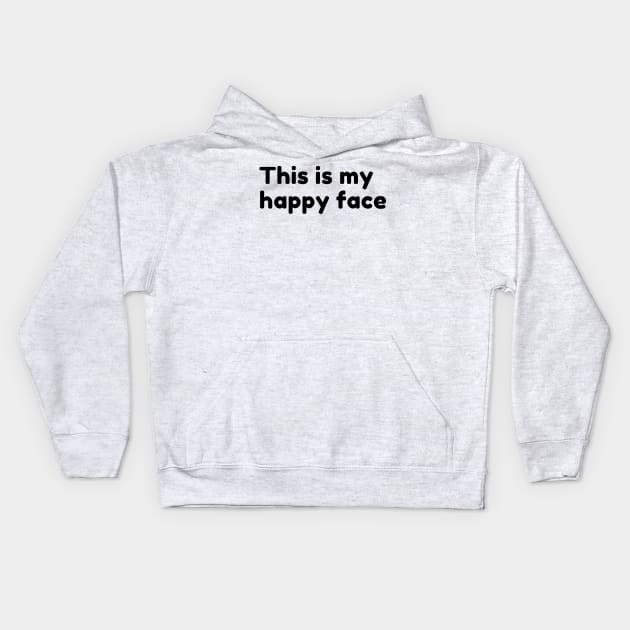 This Is My Happy Face. Funny Sarcastic Saying Kids Hoodie by That Cheeky Tee